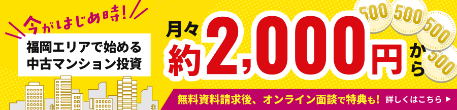 今がはじめ時！ 福岡エリアで始める中古マンション投資 / 月々約2,000円から /.  無料資料請求後、オンライン面談で特典も/ 詳しくはこちら